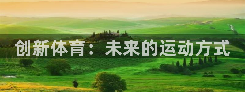 JJB竞技宝官方正版app娱乐下载：创新体育：未来的