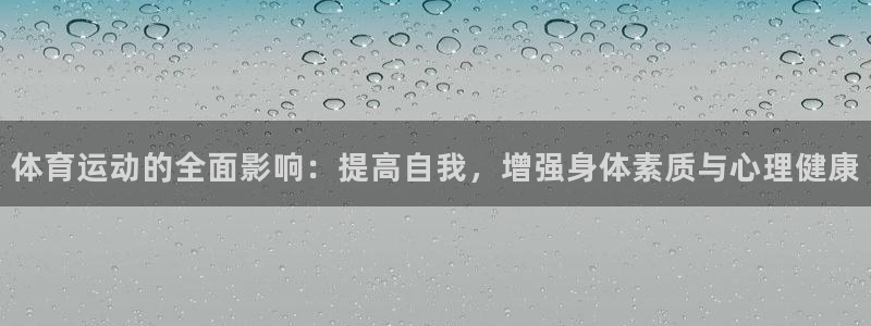 JJB竞技宝官网下载注册：体育运动的全面影响：提高自