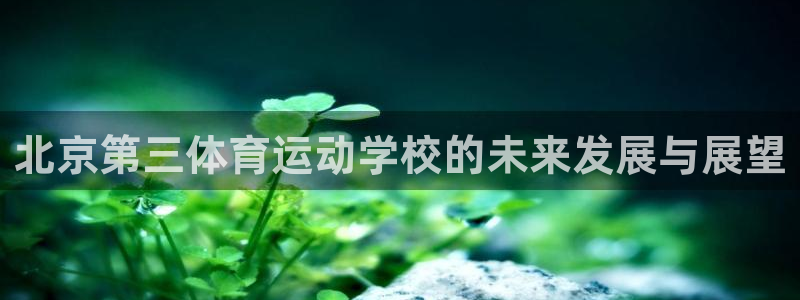 JJB竞技宝官网下载招商电话地址是多少：北京第三体育运动学校